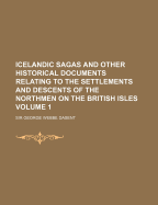 Icelandic Sagas and Other Historical Documents Relating to the Settlements and Descents of the Northmen of the British Isles