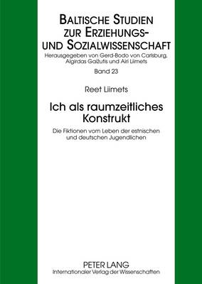 Ich ALS Raumzeitliches Konstrukt: Die Fiktionen Vom Leben Der Estnischen Und Deutschen Jugendlichen - Liimets, Airi (Editor), and Liimets, Reet