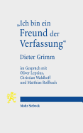 Ich Bin Ein Freund Der Verfassung: Wissenschaftsbiographisches Interview Von Oliver Lepsius, Christian Waldhoff Und Matthias Rossbach Mit Dieter Grimm