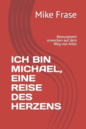 Ich Bin Michael, Eine Reise Des Herzens: Bewusstsein erwecken auf dem Weg von Arles