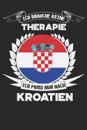 Ich brauche keine Therapie ich muss nur nach Kroatien: Tolles Kroatien Notizbuch als Geschenk oder f?r ihren n?chsten Urlaub, 120 Seiten als Softcover, 6x9inches