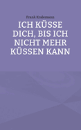 Ich k?sse dich, bis ich nicht mehr k?ssen kann