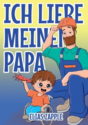 Ich Liebe Meinen Papa - Zapple, Elias, and Basova, Xenia (Illustrator), and Richters, Katja (Translated by)