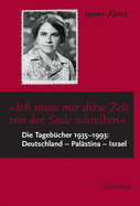 Ich Muss Mir Diese Zeit Von Der Seele Schreiben...: Die Tagebcher 1935-1993: Deutschland - Palstina - Israel