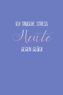 Ich Tausche Heute Stress Gegen Gl?ck: Termine Geburtstage Vorlagen Gestalten Kreativit?t W?nsche Urlaub Mode Jahresplaner Idee Hobby Liebe Gl?ck