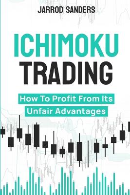 Ichimoku Trading: How To Profit From Its Unfair Advantages - Sanders, Jarrod