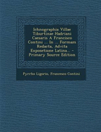 Ichnographia Villae Tiburtinae Hadriani Caesaris a Francisco Contini ... in ... Formam Redacta, Advita Exposetione Latina... - Primary Source Edition