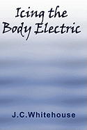 Icing the Body Electric - Whitehouse, J C