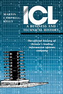 ICL: A Business and Technical History: The Official History of Britain's Leading Information Systems Company