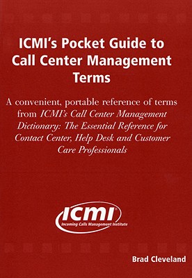 ICMI's Pocket Guide to Call Center Management Teams: A Convenient, Portable Reference of Terms from ICMI's Call Center Management Dictionary: The Essential Reference for Contact Center, Help Desk and Customer Care Professionals - Cleveland, Brad