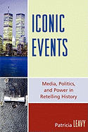 Iconic Events: Media, Politics, and Power in Retelling History