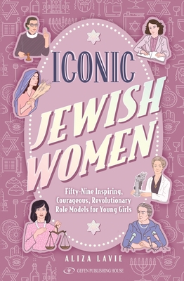 Iconic Jewish Women: Fifty-Nine Inspiring, Courageous, Revolutionary Role Models for Young Girls - Lavie, Aliza