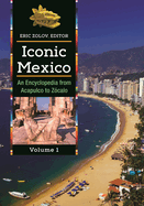Iconic Mexico: An Encyclopedia from Acapulco to ZA(3)calo [2 volumes]