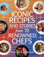 Iconic Recipes and Stories from 70 Renowned Chefs - Madison B.J. Hudson