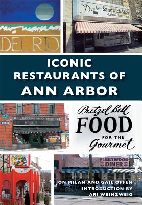 Iconic Restaurants of Ann Arbor - Milan, Jon, and Offen, Gail, and Weinzweig, Ari (Introduction by)