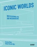 Iconic Worlds: Neue Bilderwelten Und Wissensr?ume Von Christa Maar Prof. Dr. Hubert Burda Mit Beitr?gen Von Christoph Asendorf, Michael Von Br?ck, Michael Conrad, Georges Didi-Huberman, Luca Giuliani, John Goto, Hans Herrmann, Arata Isozaki, Eric R.... - Christa Maar Prof. Dr. Hubert Burda Mit Beitr?gen Von Christoph Asendorf, Michael Von Br?ck, Michael Conrad, Georges Didi...