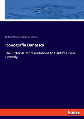 Iconografia Dantesca: The Pictorial Representations to Dante's Divine Comedy - Volkmann, Ludwig, and Sarolea, Charles