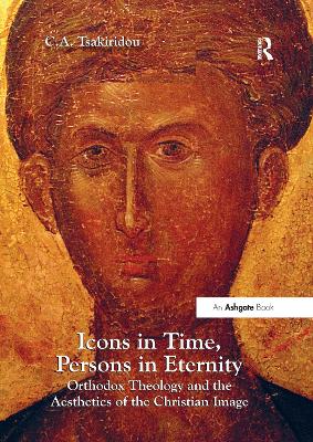 Icons in Time, Persons in Eternity: Orthodox Theology and the Aesthetics of the Christian Image - Tsakiridou, C.A.