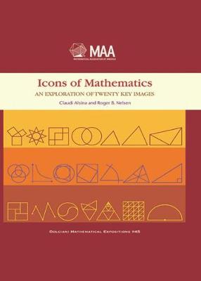 Icons of Mathematics: An Exploration of Twenty Key Images - Alsina, Claudi, and Nelsen, Roger B.