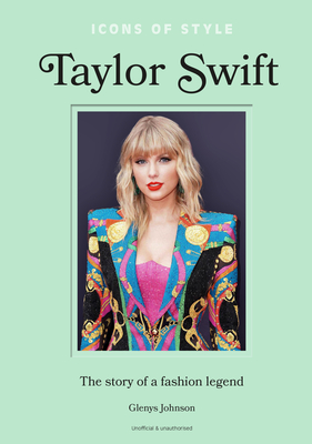 Icons of Style - Taylor Swift: The story of a fashion icon - Johnson, Glenys