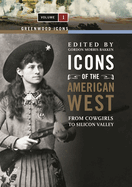 Icons of the American West [2 Volumes]: From Cowgirls to Silicon Valley