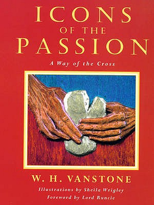 Icons of the Passion: A Way of the Cross - Vanstone, W.H.
