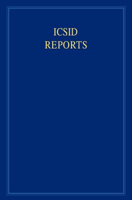 ICSID Reports, Volume 14: Reports of Cases Decided Under the Convention on the Settlement of Investment Disputes Between States and Nationals of Other States, 1965 and Related Decisions on International Protection of Investments - Crawford, James (Editor), and Lee, Karen (Editor), and Lauterpacht, Elihu, Sir, CBE, Qc (Consultant editor)