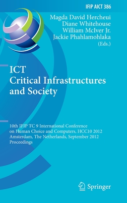 ICT Critical Infrastructures and Society: 10th IFIP TC 9 International Conference on Human Choice and Computers, HCC10 2012, Amsterdam, The Netherlands, September 27-28, 2012, Proceedings - David Hercheui, Magda (Editor), and Whitehouse, Diane (Editor), and McIver Jr., William (Editor)