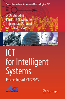 ICT for Intelligent Systems: Proceedings of ICTIS 2023 - Choudrie, Jyoti (Editor), and Mahalle, Parikshit N. (Editor), and Perumal, Thinagaran (Editor)