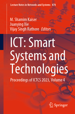 Ict: Smart Systems and Technologies: Proceedings of Ictcs 2023, Volume 4 - Kaiser, M Shamim (Editor), and Xie, Juanying (Editor), and Rathore, Vijay Singh (Editor)