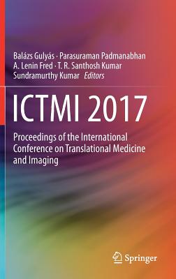 ICTMI 2017: Proceedings of the International Conference on Translational Medicine and Imaging - Gulys, Balzs (Editor), and Padmanabhan, Parasuraman (Editor), and Fred, A. Lenin (Editor)