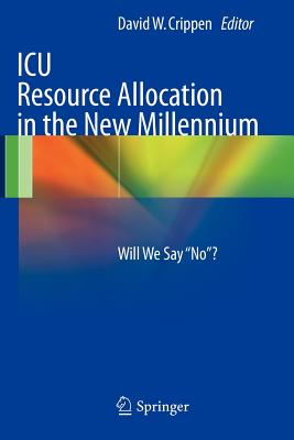 ICU Resource Allocation in the New Millennium: Will We Say No? - Crippen, David (Editor)
