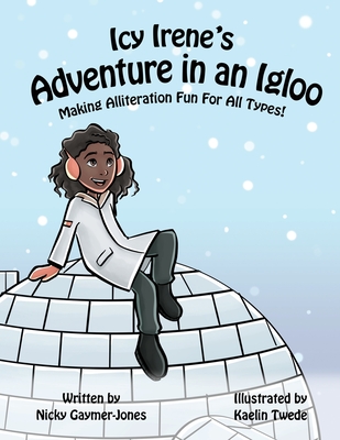 Icy Irene's Adventure In An Igloo: Making Alliteration Fun For All Types. - Gaymer-Jones, Nicky