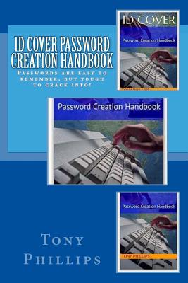 ID Cover Password Creation Handbook: Passwords are easy to remember but tough to crack - Phillips, Tony