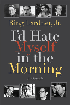 I'd Hate Myself in the Morning: A Memoir - Lardner, Ring, and Navasky, Victor S (Introduction by)