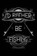 I'd rather be Fishing: Notebook (Journal, Diary) for Fishermen 120 lined pages to write in
