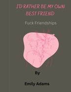 I'd rather be my own best friend: Fuck friendships