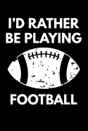 I'd Rather Be Playing Football: Grunge Distressed White Football Notebook College Rule Journal
