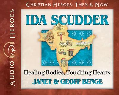 Ida Scudder Audiobook: Healing Bodies, Touching Hearts - Benge, Janet & Geoff, and Gallagher, Rebecca (Read by)