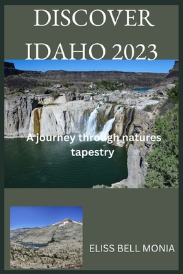 Idaho Travel Guide 2023: A journey through nature's tapestry - Monia, Eliss Bell