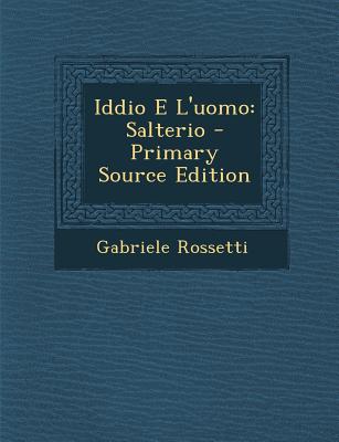 Iddio E L'Uomo: Salterio - Rossetti, Gabriele