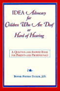 Idea Advocacy for Children Who Are Deaf or Hard-Of-Hearing: A Question and Answer Book for Parents and Professionals