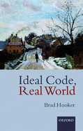 Ideal Code, Real World a Rule-Consequentialist Theory of Morality