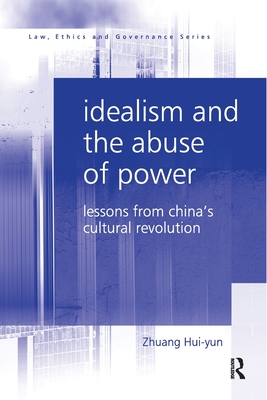 Idealism and the Abuse of Power: Lessons from China's Cultural Revolution - Hui-yun, Zhuang