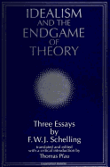 Idealism and the Endgame of Theory: Three Essays by F. W. J. Schelling