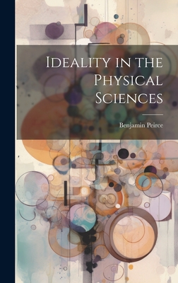 Ideality in the Physical Sciences - Peirce, Benjamin