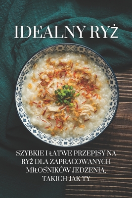 Idealny ry: Szybkie i latwe przepisy na ry  dla zapracowanych milo nik?w jedzenia, takich jak Ty - Tou Pl, Ben, and Grain Pl, Marcus