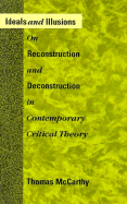 Ideals and Illusions: On Reconstruction and Deconstruction in Contemporary Critical Theory