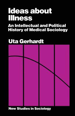 Ideas About Illness: An Intellectual and Political History of Medical Sociology - Gerhardt, Uta