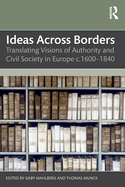 Ideas Across Borders: Translating Visions of Authority and Civil Society in Europe C.1600-1840
